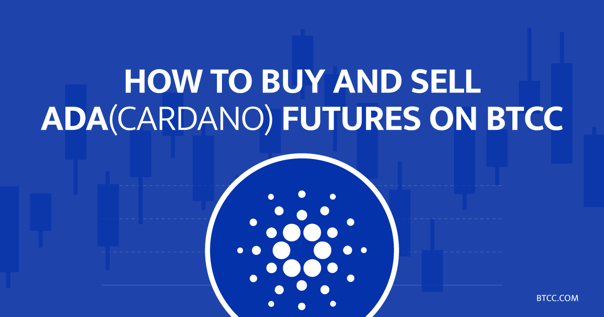 How to Buy and Sell Cardano (ADA) Futures on BTCC